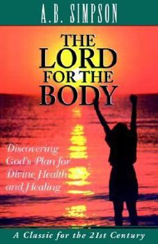 Paperback The Lord for the Body: Discovering God's Plan for Divine Health and Healing (Classics for the 21st Century) Book