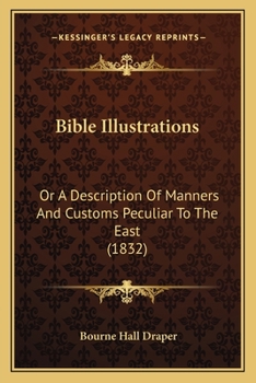 Bible Illustrations: Or A Description Of Manners And Customs Peculiar To The East