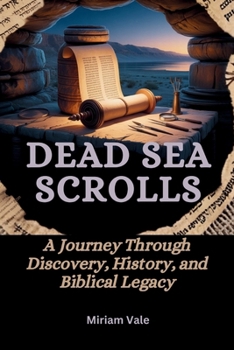 DEAD SEA SCROLLS: Ancient Writings, Lost Biblical Books, and the Hidden History of Jewish and Christian Origins