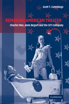 Remaking American Theater: Charles Mee, Anne Bogart and the SITI Company (Cambridge Studies in American Theatre and Drama)