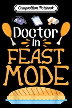Paperback Composition Notebook: Turkey And Pie Doctor Feast Mode Happy Thanksgiving Day Journal/Notebook Blank Lined Ruled 6x9 100 Pages Book