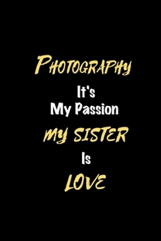 Paperback Photography It's my passion My Sister Is Love: Perfect quote Journal Diary Planner, Elegant Photography Notebook Gift for Kids girls Women and Men who Book