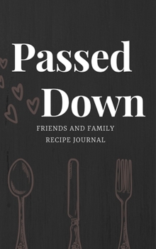Hardcover Passed Down: Friends and Family Recipe Journal Book