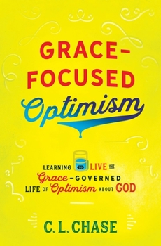 Paperback Grace-Focused Optimism: Learning to Live the Grace-Governed Life of Optimism about God Book