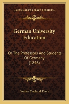 German University Education: Or The Professors And Students Of Germany
