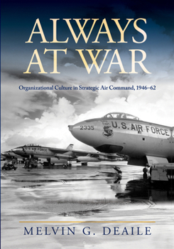 Always at War : Organizational Culture in Strategic Air Command, 1946-62 - Book  of the Transforming War