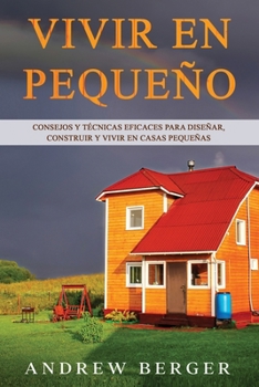 Paperback Vivir en pequeño: Consejos y técnicas eficaces para diseñar, construir y vivir en casas pequeñas [Spanish] Book
