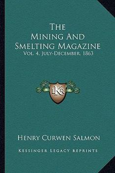 Paperback The Mining And Smelting Magazine: Vol. 4, July-December, 1863 Book