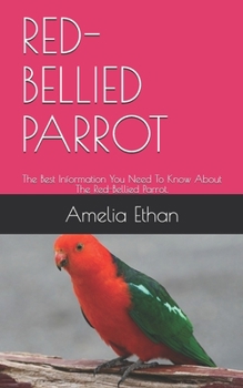 Paperback Red-Bellied Parrot: The Best Information You Need To Know About The Red-Bellied Parrot. Book