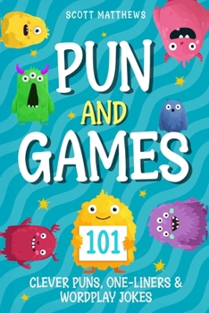 Pun and Games – 101 Clever Puns, One-Liners & Wordplay Jokes (The Punny Series)