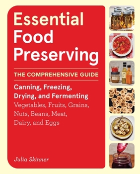Hardcover Essential Food Preserving: The Comprehensive Guide to Canning, Freezing, Drying, and Fermenting Vegetables, Fruits, Grains, Nuts, Beans, Meat, Dairy, Book