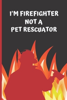 Paperback I'm Firefighter Not a Pet Rescuator: Blank Lined Notebook. Journal. Personal Diary. Creative and Original Gift for Firefighters . Birthday Present. Book