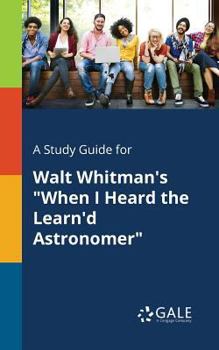 Paperback A Study Guide for Walt Whitman's "When I Heard the Learn'd Astronomer" Book