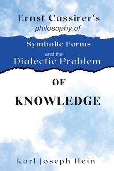 Paperback Ernst Cassirer's Philosophy of Symbolic Forms and the Dialectical Problem of Knowledge Book