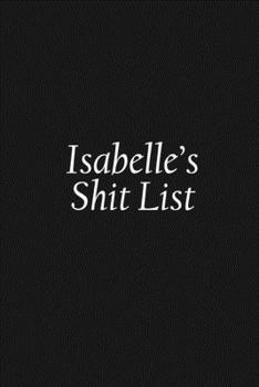 Paperback Isabelle's Shit List: Isabelle Gift Notebook, Funny Personalized Lined Note Pad for Women Named Isabelle, Lined Novelty Journal, Sarcastic C Book