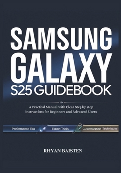 Paperback SAMSUNG GALAXY S25 Guidebook: A Practical Manual with Clear Step by step instructions for Beginners and Advanced Users Book