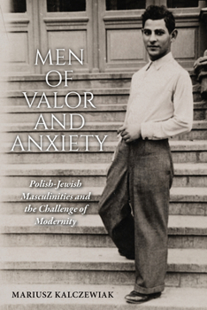 Hardcover Men of Valor and Anxiety: Polish-Jewish Masculinities and the Challenge of Modernity Book