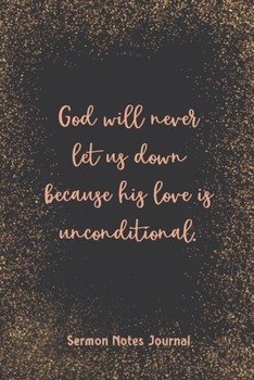 Paperback God Will Never Let Us Down Because His Love Is Unconditional Sermon Notes Journal: Inspirational Worship Tool Record Reflect on the Message Scripture Book