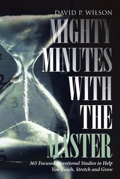 Paperback Mighty Minutes with the Master: 365 Focused Devotional Studies to Help You Reach, Stretch and Grow Book