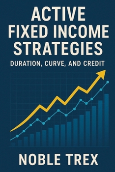 Paperback Active Fixed Income Strategies: Duration, Curve, and Credit Book