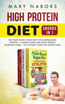 Hardcover High Protein Diet (3 Books in 1): The Plant-Based Vegan Diet for Bodybuilding Athletes + Planted Based and Hight Protein Nutrition Guide + The Ultimat Book