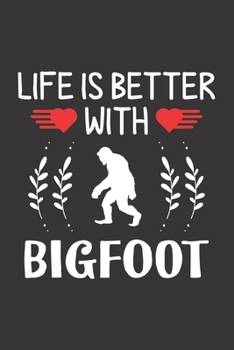 Life Is Better With Bigfoot: Bigfoot Lovers Men Women Girls Boys Funny Gifts Journal Lined Notebook 6x9 120 Pages