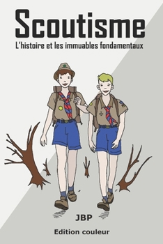 Scoutisme: L’histoire et les immuables fondamentaux (French Edition)