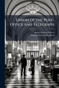 Union of the Post-Office and Telegraph. Letter to the Postmaster General on the European and American Systems of Telegraph, with Remedy for the Present High Rates