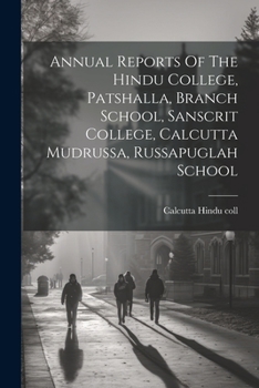 Paperback Annual Reports Of The Hindu College, Patshalla, Branch School, Sanscrit College, Calcutta Mudrussa, Russapuglah School Book