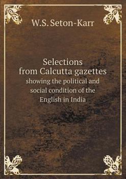 Paperback Selections from Calcutta gazettes showing the political and social condition of the English in India Book