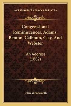 Paperback Congressional Reminiscences, Adams, Benton, Calhoun, Clay, And Webster: An Address (1882) Book