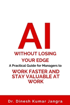AI Without Losing Your Edge: A Practical Guide for Managers to Work Faster and Stay Valuable at Work