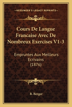 Paperback Cours De Langue Francaise Avec De Nombreux Exercises V1-3: Empruntes Aux Meilleurs Ecrivains (1876) [French] Book