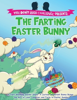 Paperback The Farting Easter Bunny - The Don't Laugh Challenge Presents: A Fart-Warming Easter Story A Lactose Intolerant Bunny Brings the Gift of Love, Laughte Book