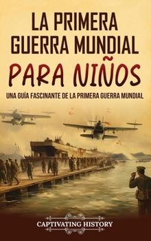 La Primera Guerra Mundial para Niños: Una guía fascinante de la Primera Guerra Mundial (Spanish Edition)
