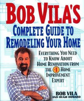 Hardcover Bob Vila's Complete Guide to Remodeling Your Home: Everything You Need to Know about Home Renovation from the #1 Home Improvement Expert / Book