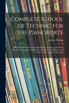 Paperback Complete School of Technic for the Pianoforte: Including Flexibility and Independence, Scales in All Forms, Extension, Arpeggios in All Forms, Double Book