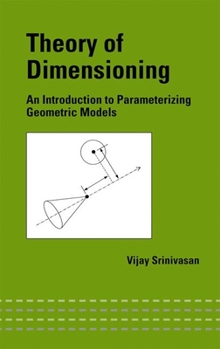 Hardcover Theory of Dimensioning: An Introduction to Parameterizing Geometric Models Book