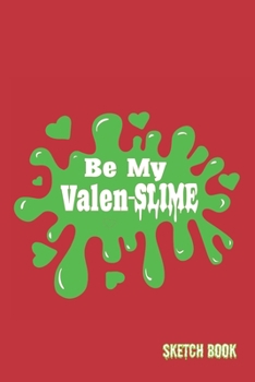 Paperback Be My Valen-Slime: A 6x9 Sketch Book (100+ drawing pages) Book