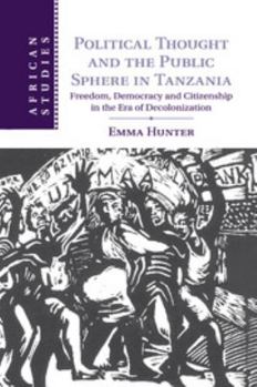 Paperback Political Thought and the Public Sphere in Tanzania: Freedom, Democracy and Citizenship in the Era of Decolonization Book