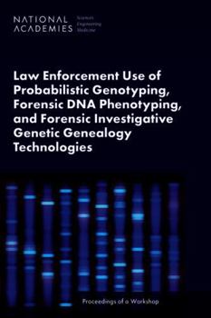 Paperback Law Enforcement Use of Probabilistic Genotyping, Forensic DNA Phenotyping, and Forensic Investigative Genetic Genealogy Technologies: Proceedings of a Book