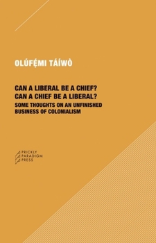 Paperback Can a Liberal Be a Chief? Can a Chief Be a Liberal?: Some Thoughts on an Unfinished Business of Colonialism Book