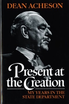 Present At The Creation: My Years In The State Department