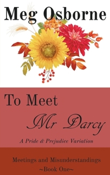 To Meet Mr Darcy: A Pride and Prejudice Variation - Book #1 of the Meetings and Misunderstandings