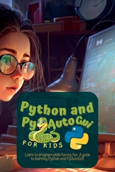 Paperback Python and Pyautogui for Kids: Learn to Program While Having Fun: A Guide to Learning Python and Pyautogui Book