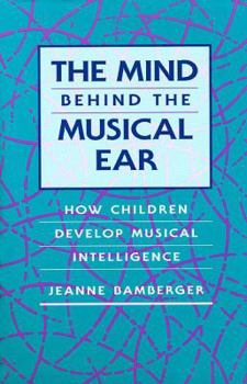 Hardcover The Mind behind the Musical Ear: How Children Develop Musical Intelligence Book