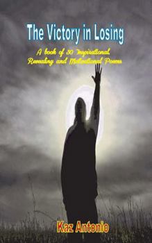 Paperback The Victory in Losing: A Book of 30 Inspirational, Revealing and Motivational Poems Book