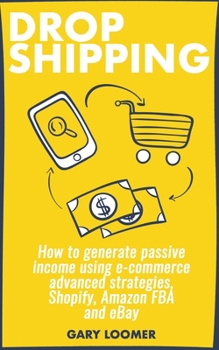 Paperback Dropshipping: How to generate passive income using e-commerce advanced strategies, Shopify, Amazon FBA and eBay Book