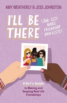 Paperback I'll Be There (and Let's Make Friendship Bracelets): A Girl's Guide to Making and Keeping Real-Life Friendships Book