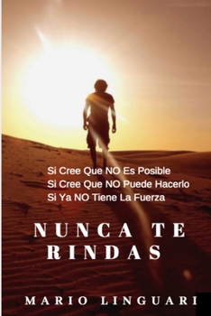 NUNCA TE RINDAS: Si Cree Que NO Es Posible Si Cree Que NO Puede Hacerlo Si Ya NO Tiene La Fuerza